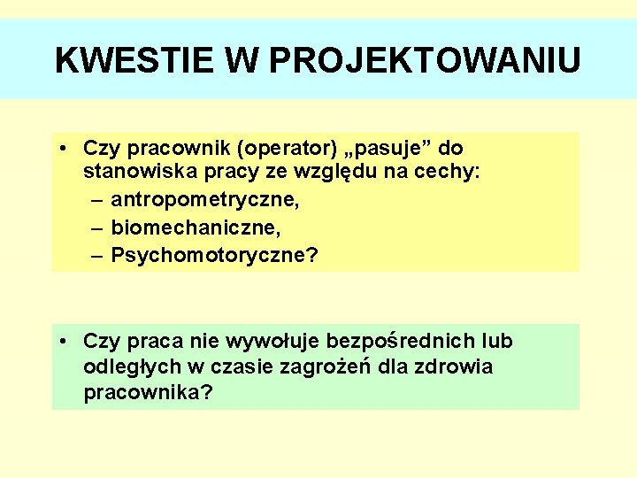 KWESTIE W PROJEKTOWANIU • Czy pracownik (operator) „pasuje” do stanowiska pracy ze względu na