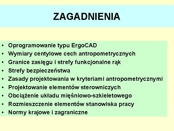 ZAGADNIENIA • • • Oprogramowanie typu Ergo. CAD Wymiary centylowe cech antropometrycznych Granice zasięgu