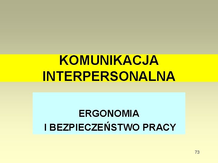 KOMUNIKACJA INTERPERSONALNA ERGONOMIA I BEZPIECZEŃSTWO PRACY 73 