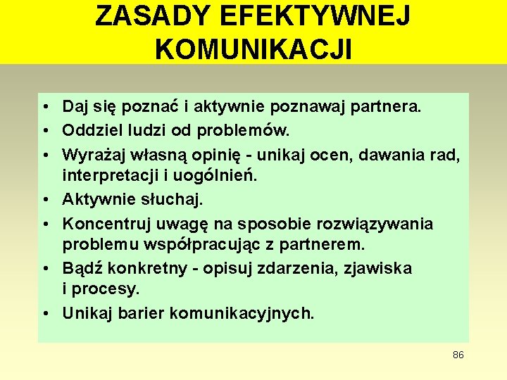 ZASADY EFEKTYWNEJ KOMUNIKACJI • Daj się poznać i aktywnie poznawaj partnera. • Oddziel ludzi