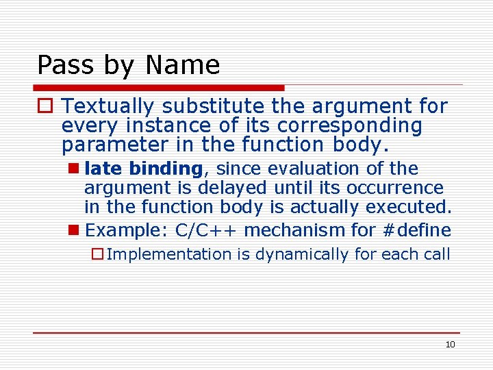 Pass by Name o Textually substitute the argument for every instance of its corresponding Pass by Name o Textually substitute the argument for every instance of its corresponding
