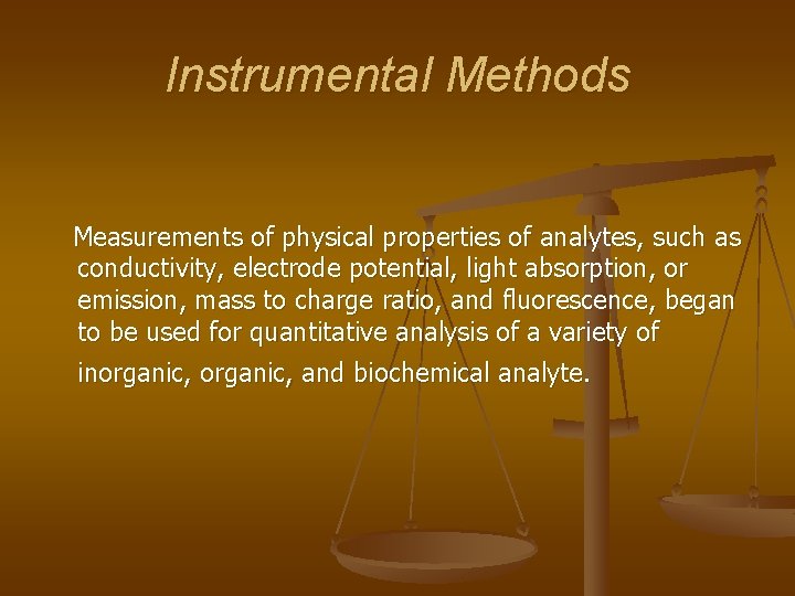 Instrumental Methods Measurements of physical properties of analytes, such as conductivity, electrode potential, light