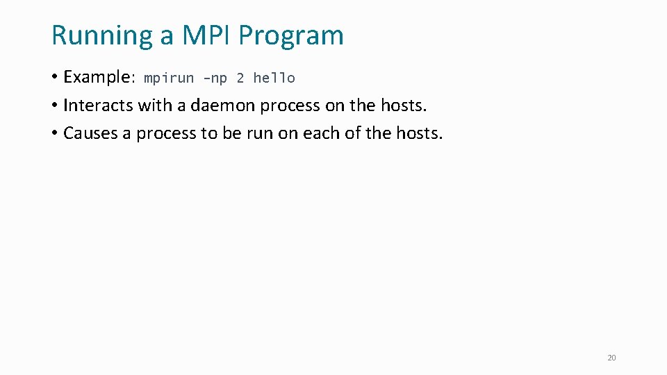 Running a MPI Program • Example: mpirun -np 2 hello • Interacts with a