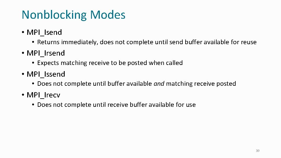 Nonblocking Modes • MPI_Isend • Returns immediately, does not complete until send buffer available
