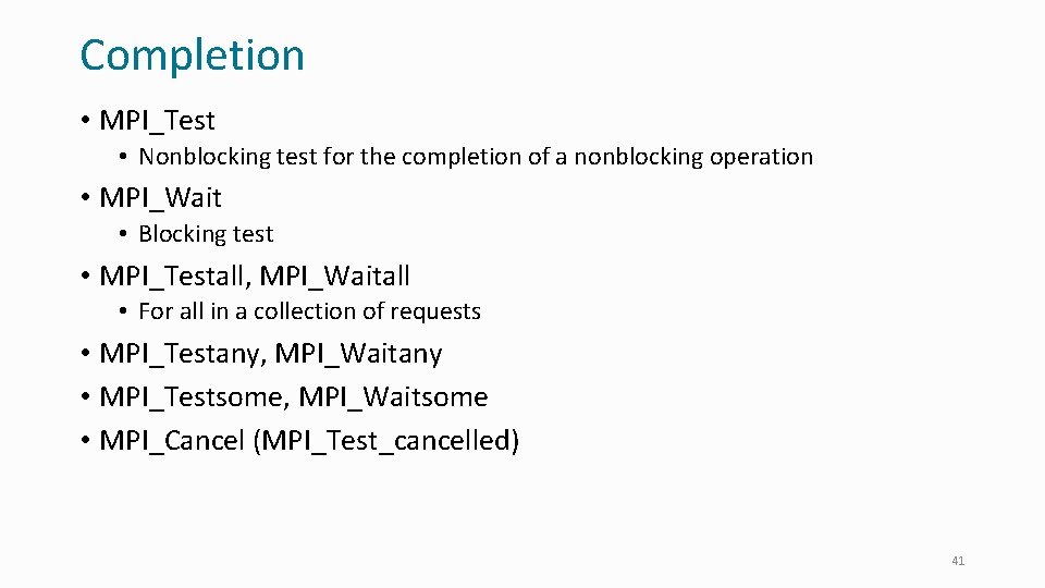 Completion • MPI_Test • Nonblocking test for the completion of a nonblocking operation •