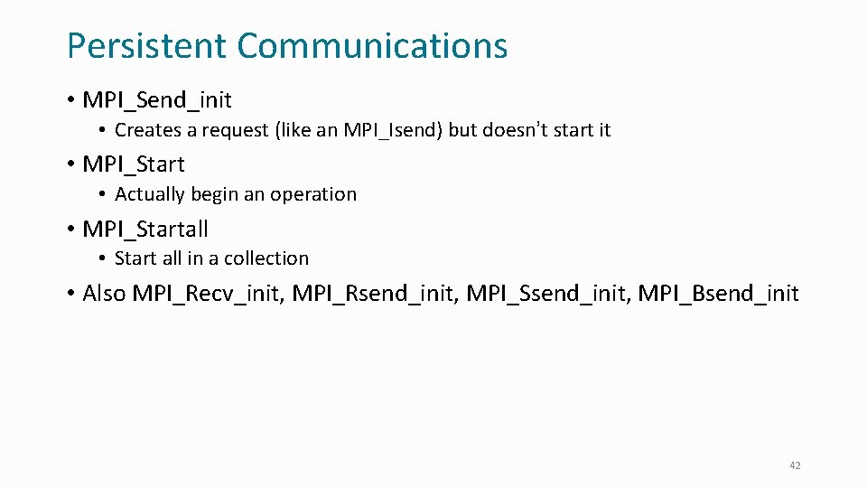 Persistent Communications • MPI_Send_init • Creates a request (like an MPI_Isend) but doesn’t start