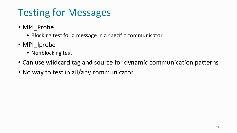 Testing for Messages • MPI_Probe • Blocking test for a message in a specific