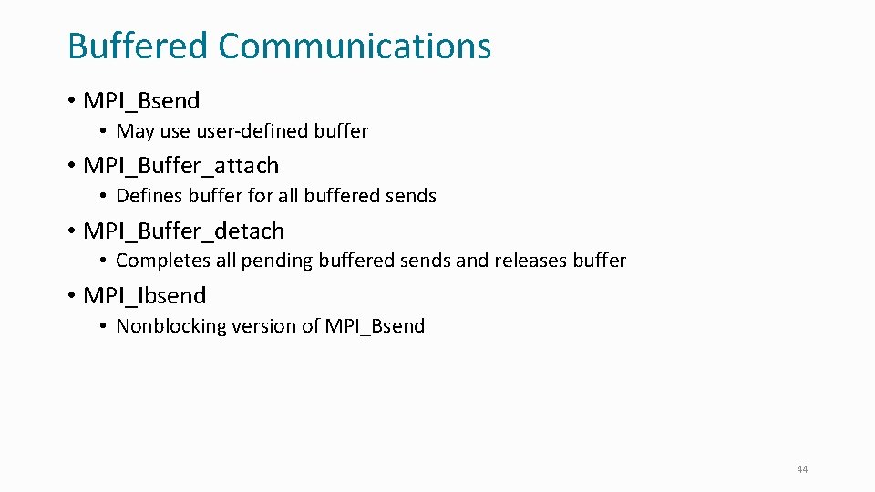 Buffered Communications • MPI_Bsend • May user-defined buffer • MPI_Buffer_attach • Defines buffer for