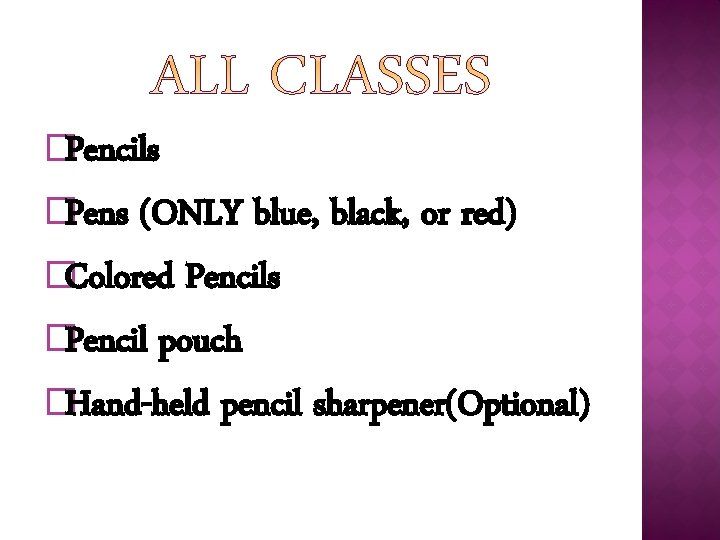 �Pencils �Pens (ONLY blue, black, or red) �Colored Pencils �Pencil pouch �Hand-held pencil sharpener(Optional)