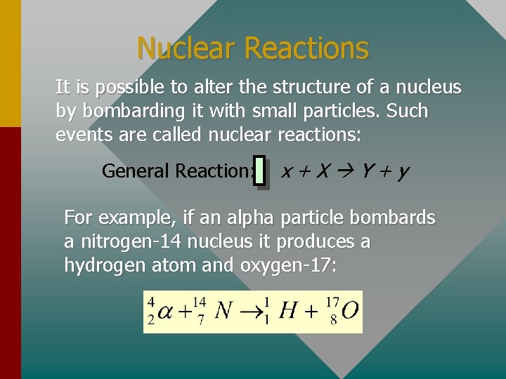 Nuclear Reactions It is possible to alter the structure of a nucleus by bombarding
