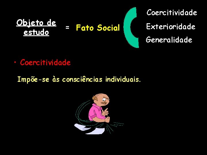 Objeto de estudo Coercitividade = Fato Social • Coercitividade Impõe-se às consciências individuais. Exterioridade