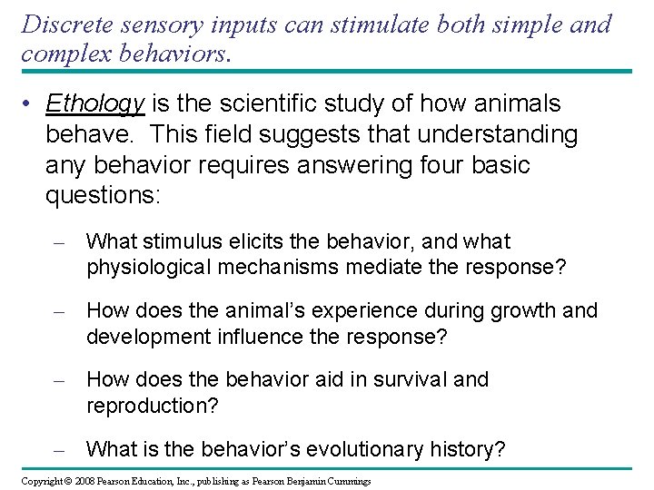 Discrete sensory inputs can stimulate both simple and complex behaviors. • Ethology is the