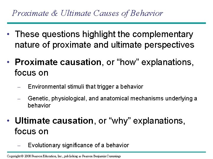 Proximate & Ultimate Causes of Behavior • These questions highlight the complementary nature of