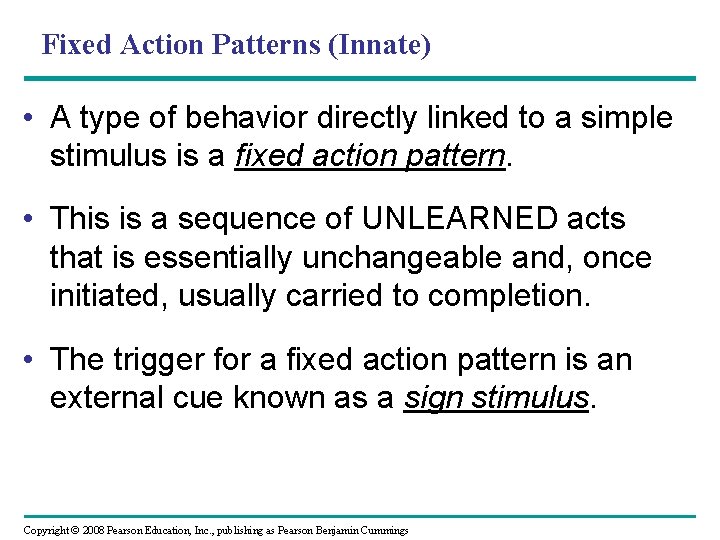 Fixed Action Patterns (Innate) • A type of behavior directly linked to a simple