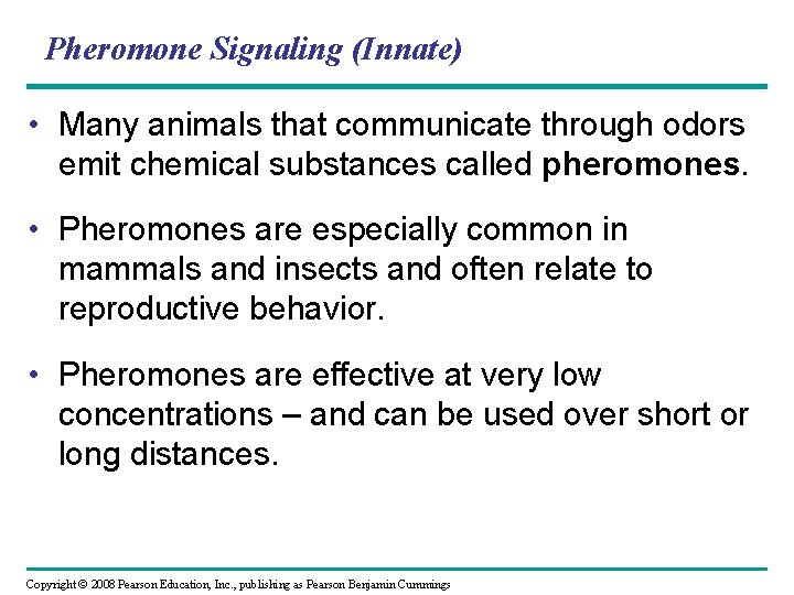 Pheromone Signaling (Innate) • Many animals that communicate through odors emit chemical substances called