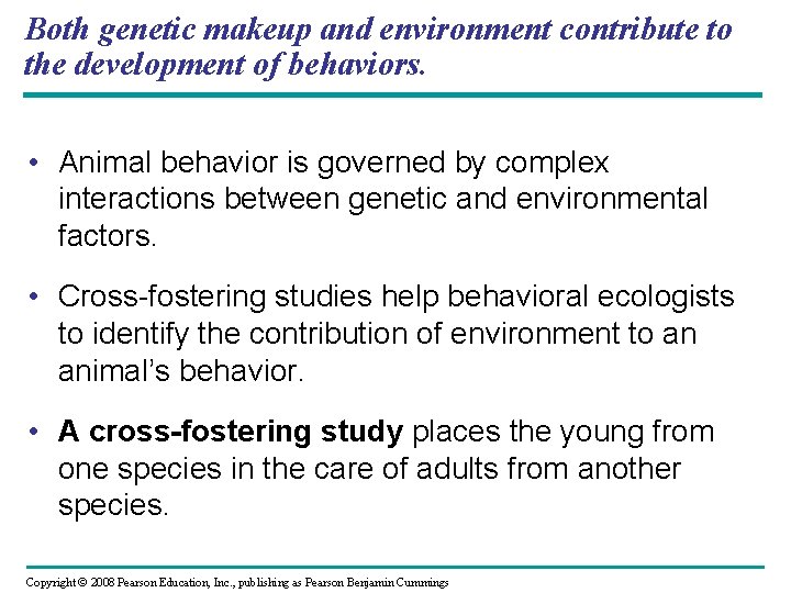 Both genetic makeup and environment contribute to the development of behaviors. • Animal behavior