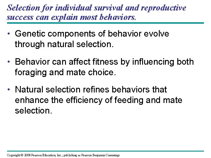 Selection for individual survival and reproductive success can explain most behaviors. • Genetic components