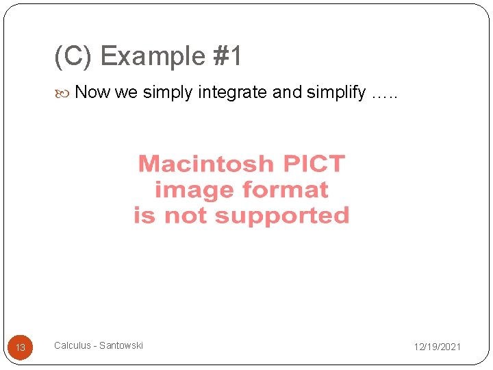 (C) Example #1 Now we simply integrate and simplify …. . 13 Calculus -