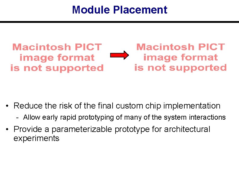 Module Placement • Reduce the risk of the final custom chip implementation Allow early