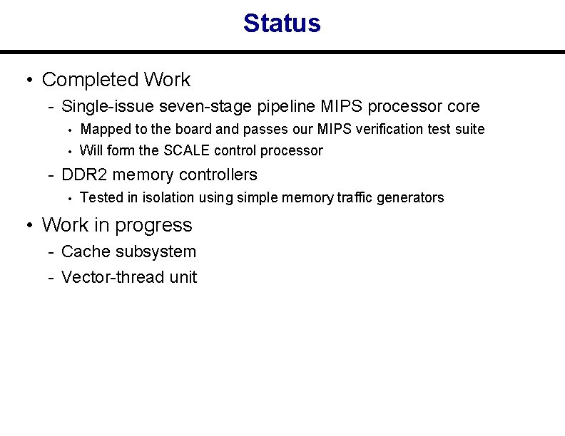 Status • Completed Work Single issue seven stage pipeline MIPS processor core • •