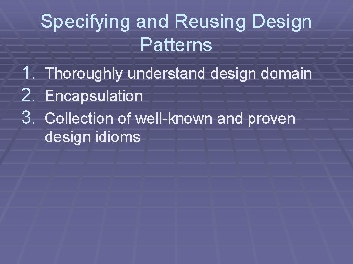 Specifying and Reusing Design Patterns 1. Thoroughly understand design domain 2. Encapsulation 3. Collection