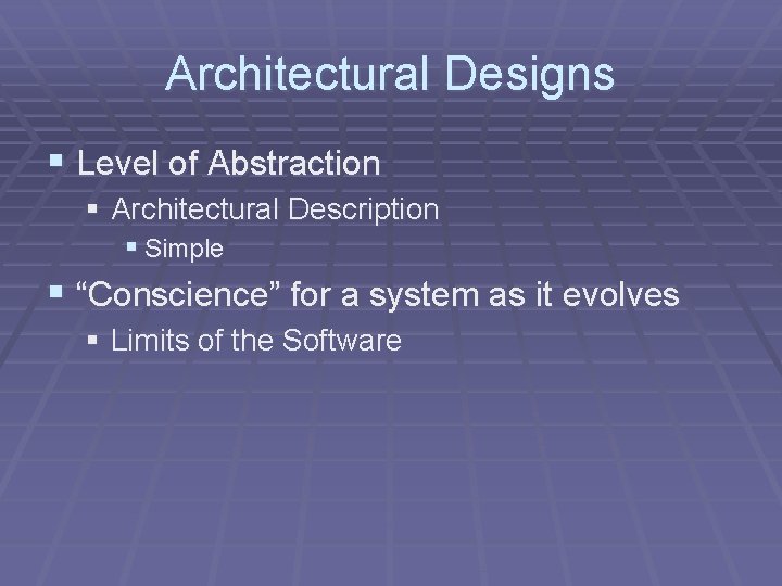 Architectural Designs § Level of Abstraction § Architectural Description § Simple § “Conscience” for Architectural Designs § Level of Abstraction § Architectural Description § Simple § “Conscience” for