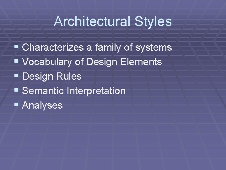 Architectural Styles § Characterizes a family of systems § Vocabulary of Design Elements § Architectural Styles § Characterizes a family of systems § Vocabulary of Design Elements §
