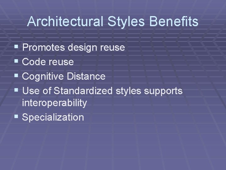 Architectural Styles Benefits § Promotes design reuse § Code reuse § Cognitive Distance §