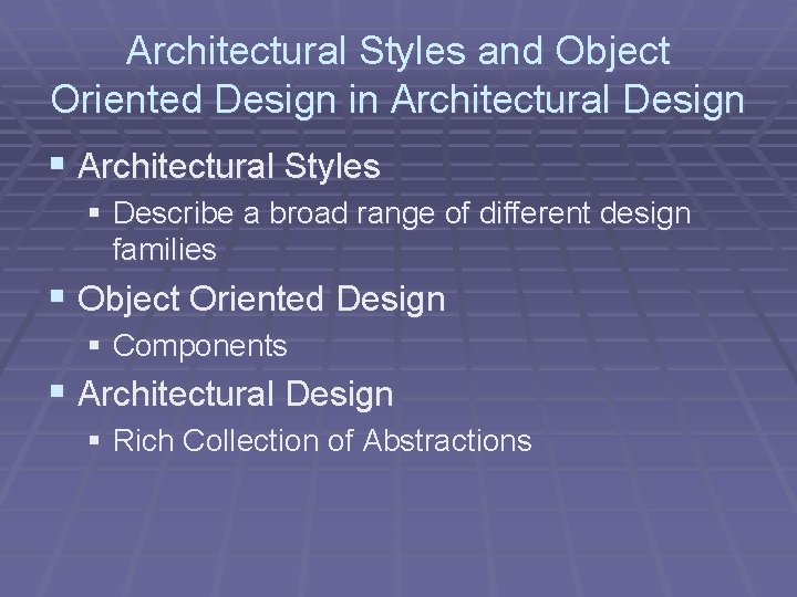 Architectural Styles and Object Oriented Design in Architectural Design § Architectural Styles § Describe