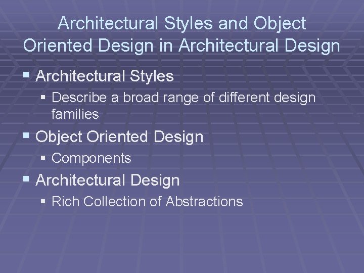 Architectural Styles and Object Oriented Design in Architectural Design § Architectural Styles § Describe Architectural Styles and Object Oriented Design in Architectural Design § Architectural Styles § Describe