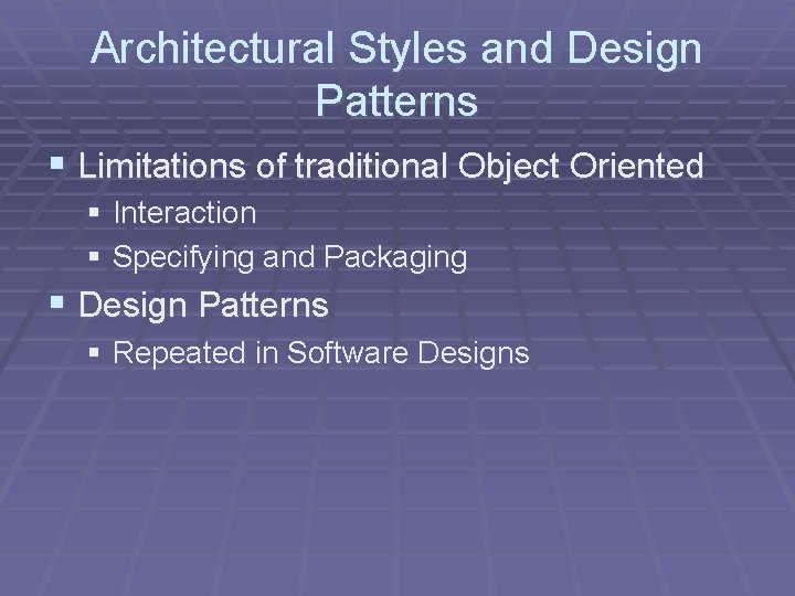 Architectural Styles and Design Patterns § Limitations of traditional Object Oriented § Interaction § Architectural Styles and Design Patterns § Limitations of traditional Object Oriented § Interaction §