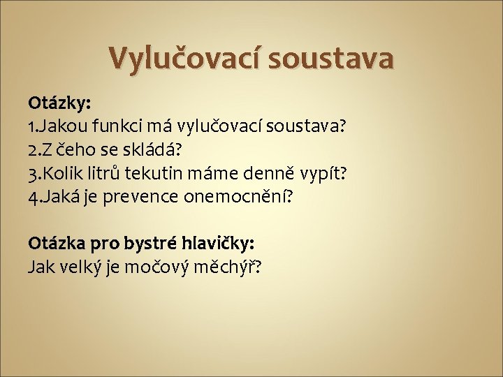 Vylučovací soustava Otázky: 1. Jakou funkci má vylučovací soustava? 2. Z čeho se skládá?