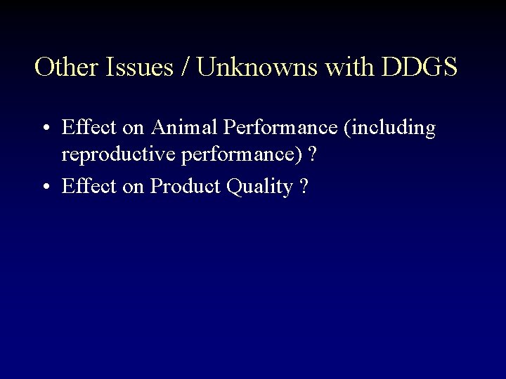 Other Issues / Unknowns with DDGS • Effect on Animal Performance (including reproductive performance)