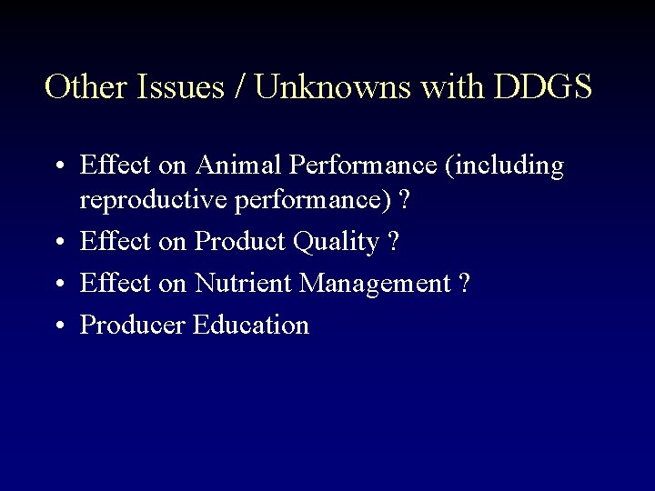 Other Issues / Unknowns with DDGS • Effect on Animal Performance (including reproductive performance)