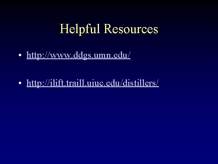 Helpful Resources • http: //www. ddgs. umn. edu/ • http: //ilift. traill. uiuc. edu/distillers/