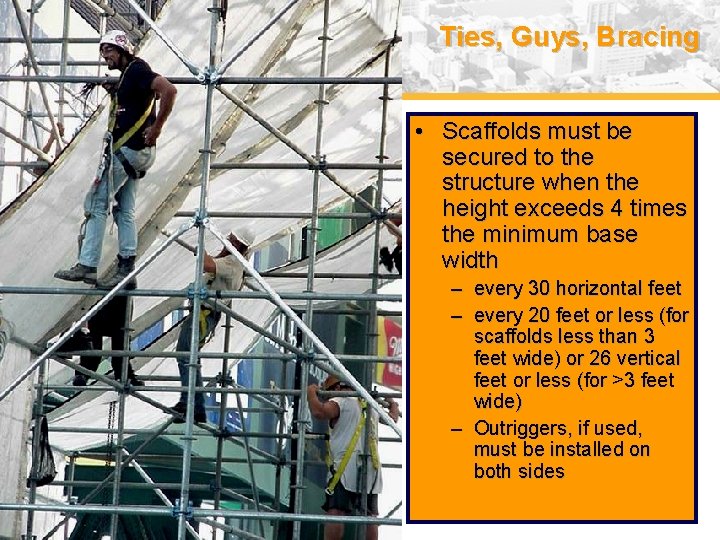 Ties, Guys, Bracing • Scaffolds must be secured to the structure when the height