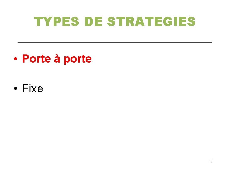 TYPES DE STRATEGIES ________________ • Porte à porte • Fixe 3 