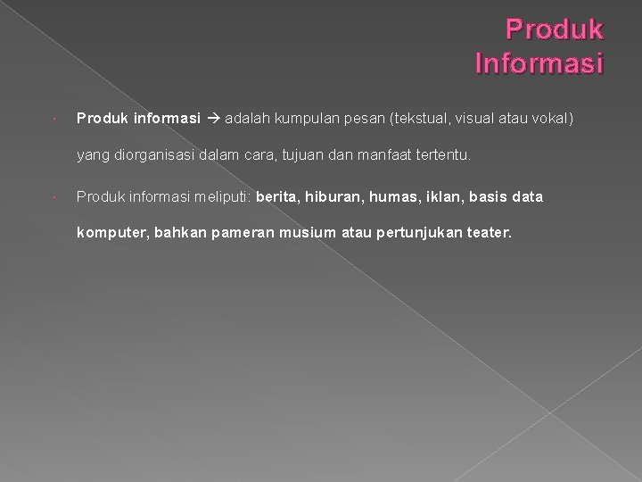 Produk Informasi Produk informasi adalah kumpulan pesan (tekstual, visual atau vokal) yang diorganisasi dalam