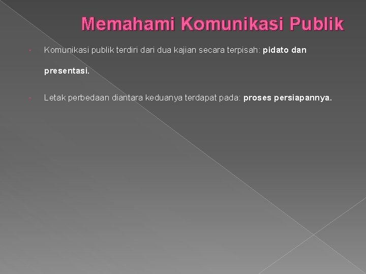 Memahami Komunikasi Publik Komunikasi publik terdiri dari dua kajian secara terpisah: pidato dan presentasi.