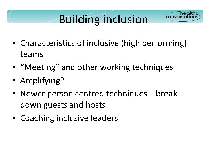 Building inclusion • Characteristics of inclusive (high performing) teams • “Meeting” and other working