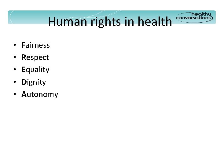 Human rights in health • • • Fairness Respect Equality Dignity Autonomy 