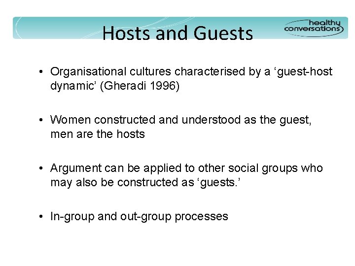 Hosts and Guests • Organisational cultures characterised by a ‘guest-host dynamic’ (Gheradi 1996) •