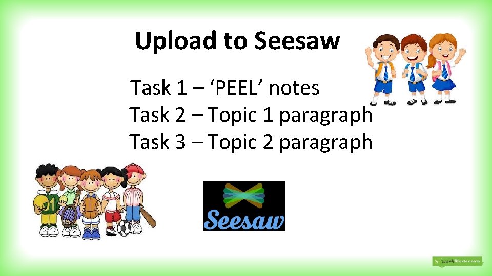 Upload to Seesaw Task 1 – ‘PEEL’ notes Task 2 – Topic 1 paragraph