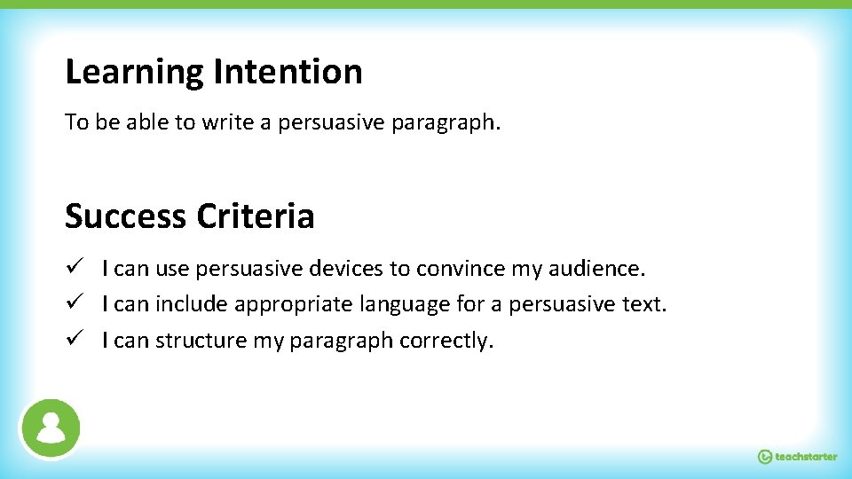 Learning Intention To be able to write a persuasive paragraph. Success Criteria ü I