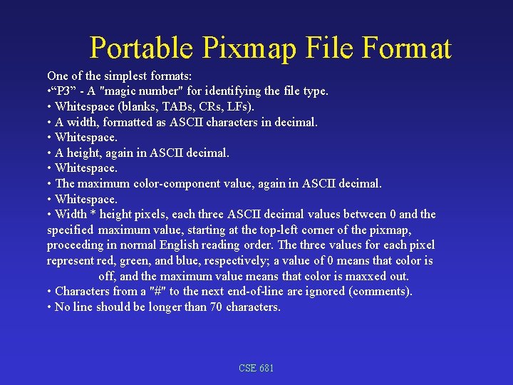 Portable Pixmap File Format One of the simplest formats: • “P 3” - A