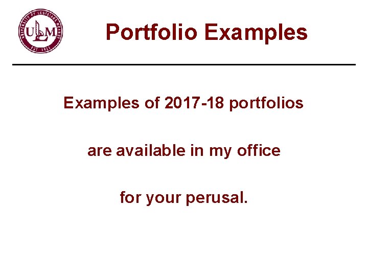 Portfolio Examples of 2017 -18 portfolios are available in my office for your perusal.