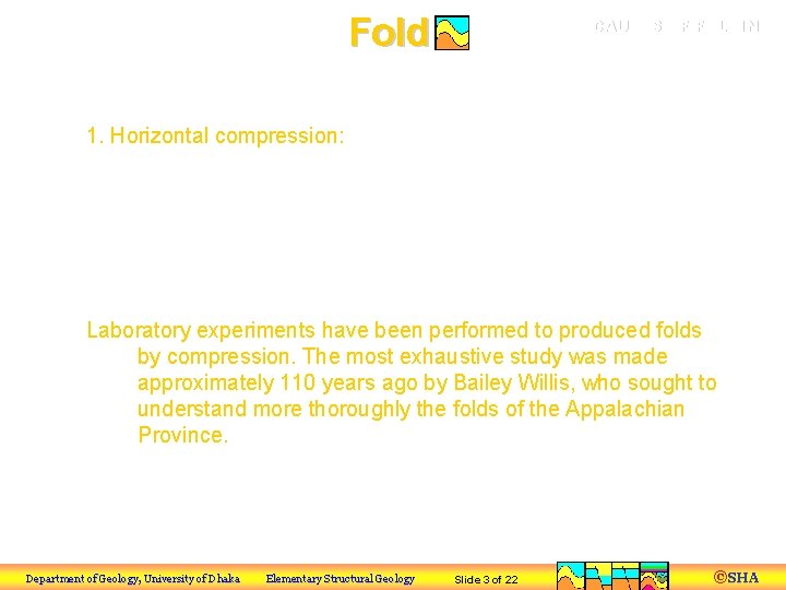 Fold CAUSES OF FOLDING a) Tectonic Processes 1. Horizontal compression: By horizontal compression we