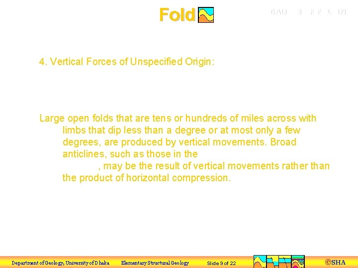 Fold CAUSES OF FOLDING a) Tectonic Processes 4. Vertical Forces of Unspecified Origin: Vertical