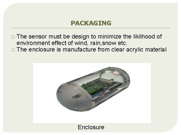PACKAGING The sensor must be design to minimize the liklihood of environment effect of
