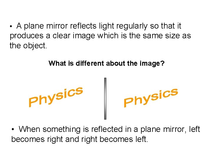  • A plane mirror reflects light regularly so that it produces a clear